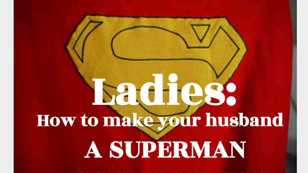 You are currently viewing Ladies: How To Make Your Husband A Superman.