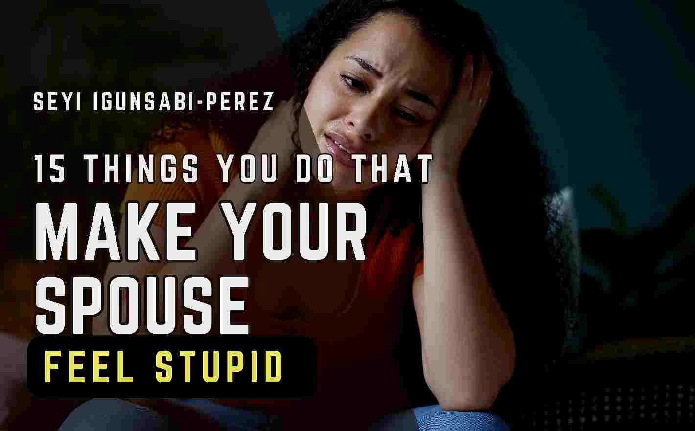 You are currently viewing 15 Things Individuals Do That Make Their Spouses Feel Stupid